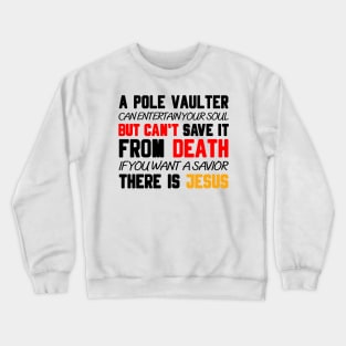 A POLE VAULTER CAN ENTERTAIN YOUR SOUL BUT CAN'T SAVE IT FROM DEATH IF YOU WANT A SAVIOR THERE IS JESUS Crewneck Sweatshirt